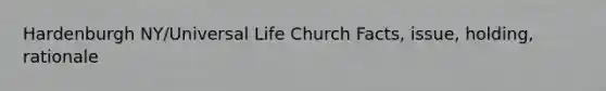 Hardenburgh NY/Universal Life Church Facts, issue, holding, rationale