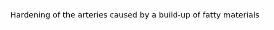 Hardening of the arteries caused by a build-up of fatty materials