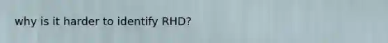 why is it harder to identify RHD?