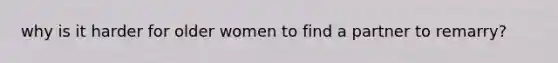 why is it harder for older women to find a partner to remarry?