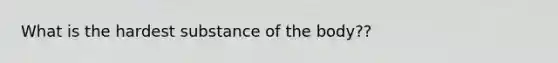 What is the hardest substance of the body??