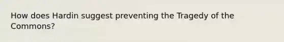 How does Hardin suggest preventing the Tragedy of the Commons?