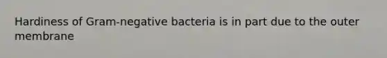 Hardiness of Gram-negative bacteria is in part due to the outer membrane