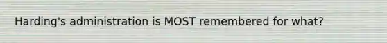Harding's administration is MOST remembered for what?