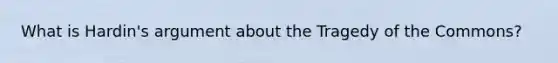 What is Hardin's argument about the Tragedy of the Commons?
