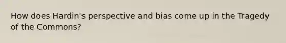 How does Hardin's perspective and bias come up in the Tragedy of the Commons?