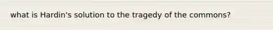 what is Hardin's solution to the tragedy of the commons?