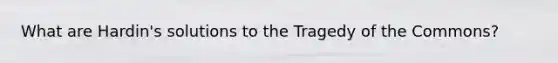 What are Hardin's solutions to the Tragedy of the Commons?