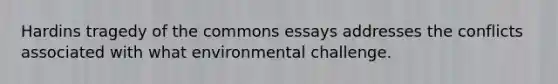 Hardins tragedy of the commons essays addresses the conflicts associated with what environmental challenge.