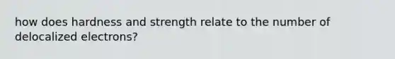 how does hardness and strength relate to the number of delocalized electrons?