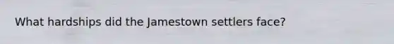 What hardships did the Jamestown settlers face?