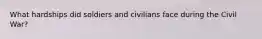 What hardships did soldiers and civilians face during the Civil War?