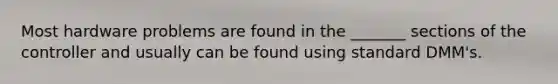 Most hardware problems are found in the _______ sections of the controller and usually can be found using standard DMM's.
