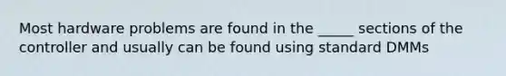 Most hardware problems are found in the _____ sections of the controller and usually can be found using standard DMMs