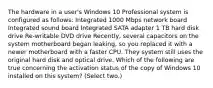 The hardware in a user's Windows 10 Professional system is configured as follows: Integrated 1000 Mbps network board Integrated sound board Integrated SATA adapter 1 TB hard disk drive Re-writable DVD drive Recently, several capacitors on the system motherboard began leaking, so you replaced it with a newer motherboard with a faster CPU. They system still uses the original hard disk and optical drive. Which of the following are true concerning the activation status of the copy of Windows 10 installed on this system? (Select two.)