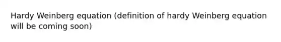 Hardy Weinberg equation (definition of hardy Weinberg equation will be coming soon)