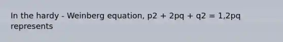 In the hardy - Weinberg equation, p2 + 2pq + q2 = 1,2pq represents