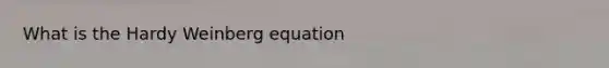 What is the Hardy Weinberg equation