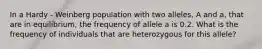 In a Hardy - Weinberg population with two alleles, A and a, that are in equilibrium, the frequency of allele a is 0.2. What is the frequency of individuals that are heterozygous for this allele?