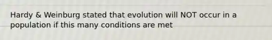 Hardy & Weinburg stated that evolution will NOT occur in a population if this many conditions are met