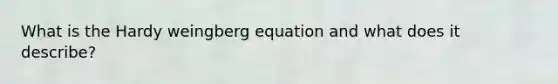 What is the Hardy weingberg equation and what does it describe?