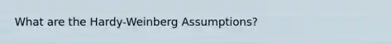 What are the Hardy-Weinberg Assumptions?