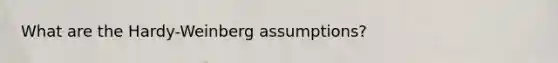 What are the Hardy-Weinberg assumptions?