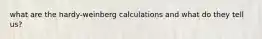 what are the hardy-weinberg calculations and what do they tell us?