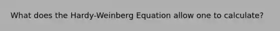 What does the Hardy-Weinberg Equation allow one to calculate?