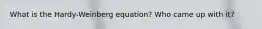 What is the Hardy-Weinberg equation? Who came up with it?