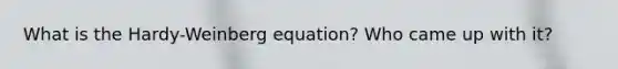 What is the Hardy-Weinberg equation? Who came up with it?