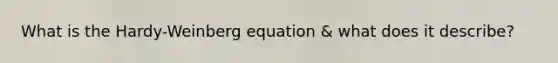 What is the Hardy-Weinberg equation & what does it describe?