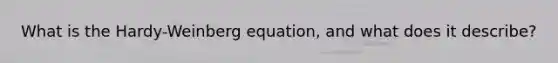 What is the Hardy-Weinberg equation, and what does it describe?