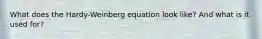 What does the Hardy-Weinberg equation look like? And what is it used for?