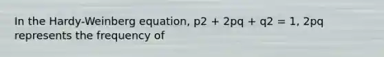 In the Hardy-Weinberg equation, p2 + 2pq + q2 = 1, 2pq represents the frequency of