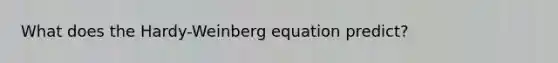 What does the Hardy-Weinberg equation predict?