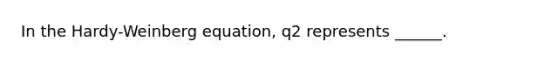 In the Hardy-Weinberg equation, q2 represents ______.