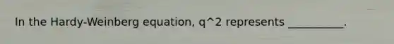 In the Hardy-Weinberg equation, q^2 represents __________.