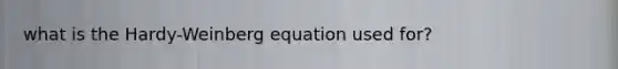 what is the Hardy-Weinberg equation used for?