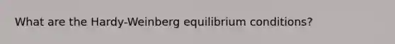 What are the Hardy-Weinberg equilibrium conditions?