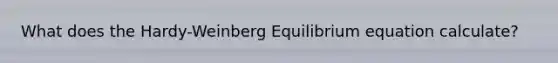 What does the Hardy-Weinberg Equilibrium equation calculate?