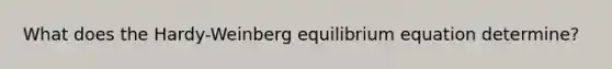 What does the Hardy-Weinberg equilibrium equation determine?