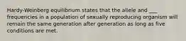 Hardy-Weinberg equilibrium states that the allele and ___ frequencies in a population of sexually reproducing organism will remain the same generation after generation as long as five conditions are met.