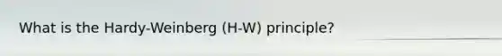 What is the Hardy-Weinberg (H-W) principle?