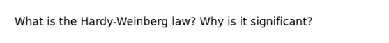 What is the Hardy-Weinberg law? Why is it significant?