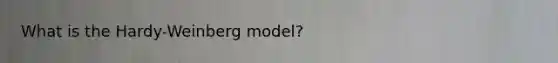 What is the Hardy-Weinberg model?