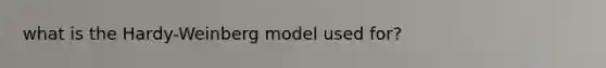 what is the Hardy-Weinberg model used for?