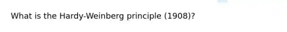 What is the Hardy-Weinberg principle (1908)?