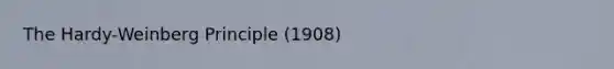 The Hardy-Weinberg Principle (1908)