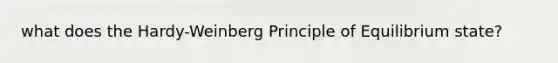 what does the Hardy-Weinberg Principle of Equilibrium state?